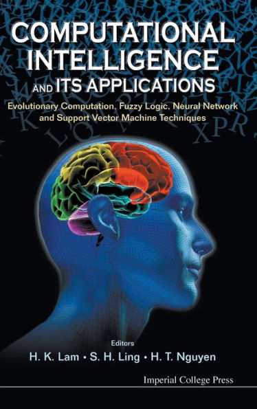 Computational Intelligence And Its Applications: Evolutionary Computation, Fuzzy Logic, Neural Network And Support Vector Machine Techniques