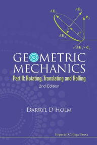 Title: Geometric Mechanics - Part Ii: Rotating, Translating And Rolling (2nd Edition) / Edition 2, Author: Darryl D Holm