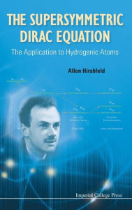 Title: Supersymmetric Dirac Equation, The: The Application To Hydrogenic Atoms, Author: Allen Hirshfeld