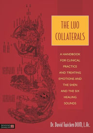Title: The Luo Collaterals: A Handbook for Clinical Practice and Treating Emotions and the Shen and The Six Healing Sounds, Author: David Twicken