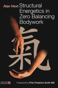 Title: Structural Energetics in Zero Balancing Bodywork, Author: Alan Hext