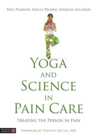 Free download txt ebooks Yoga and Science in Pain Care: Treating the Person in Pain by Neil Pearson, Shelly Prosko, Marlysa Sullivan, Joletta Belton, Matthew J Taylor