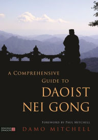 Title: A Comprehensive Guide to Daoist Nei Gong, Author: Damo Mitchell