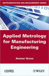 Title: Applied Metrology for Manufacturing Engineering / Edition 1, Author: Ammar Grous