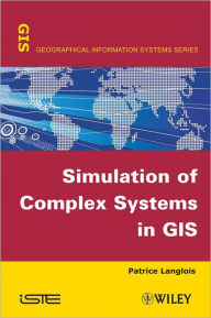 Title: Simulation of Complex Systems in GIS / Edition 1, Author: Patrice Langlois