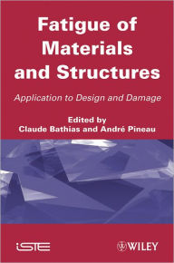 Title: Fatigue of Materials and Structures: Application to Design and Damage / Edition 1, Author: Claude Bathias