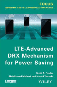 Title: LTE-Advanced DRX Mechanism for Power Saving / Edition 1, Author: Scott A. Fowler