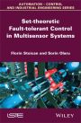 Set-theoretic Fault-tolerant Control in Multisensor Systems / Edition 1