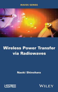 Title: Wireless Power Transfer via Radiowaves / Edition 1, Author: Naoki Shinohara