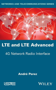 Title: LTE and LTE Advanced: 4G Network Radio Interface / Edition 1, Author: André Pérez