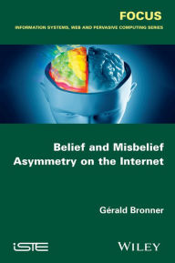 Title: Belief and Misbelief Asymmetry on the Internet / Edition 1, Author: Gérald Bronner