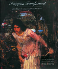 Tennyson Transformed: Alfred Lord Tennyson and Visual Culture
