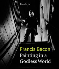 Francis Bacon: Painting in a Godless World