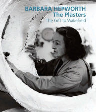 Title: Barbara Hepworth: The Plasters: The Gift to Wakefield, Author: David Chipperfield