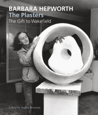 Title: Barbara Hepworth: The Plasters: The Gift to Wakefield, Author: David Chipperfield