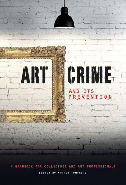 Art Crime and its Prevention: A Handbook for Collectors and Art Professionals