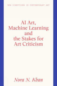 Title: AI Art, Machine Learning and the Stakes for Art Criticism, Author: Nora N. Khan