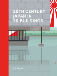 Title: 20th Century Japan in 20 Buildings, Author: John Barr