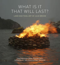 Title: What is it that will Last?: Land and Tidal Art of Julie Brook, Author: Julie Brook