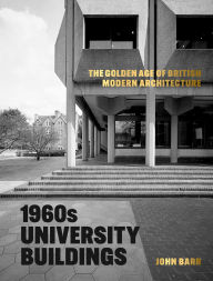 Title: 1960s University Buildings: The Golden Age of British Modern Architecture, Author: John Barr