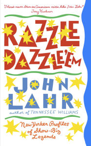 Title: Razzle Dazzle 'Em: New Yorker Profiles of Show-Biz Legends, Author: John Lahr