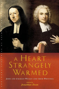 Title: A Heart Strangely Warmed: John and Charles Wesley and their Writings, Author: Jonathan Dean