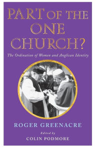 Title: Part of the One Church?: The ordination of women and Anglican identity, Author: Roger Greenacre