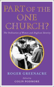 Title: Part of the One Church?: The ordination of women and Anglican identity, Author: Greenacre
