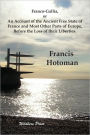 Franco-Gallia, Or An Account Of The Ancient Free State Of France And Most Other Parts Of Europe, Before The Loss Of Their Liberties.