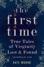 The First Time: True Tales of Virginity Lost and Found
