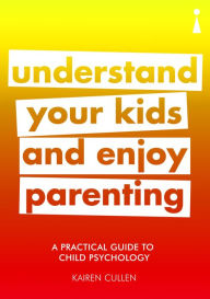 Title: A Practical Guide to Child Psychology: Understand Your Kids and Enjoy Parenting, Author: Kairen Cullen