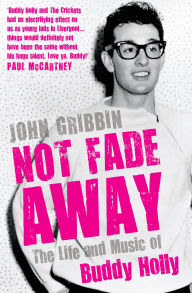 Title: Not Fade Away Not Fade Away: The Life and Music of Buddy Holly, Author: John Gribbin