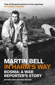 Title: In Harm's Way: Bosnia: A War Reporter's Story, Author: Martin Bell