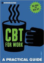 Introducing Cognitive Behavioural Therapy for Work: A Practical Guide
