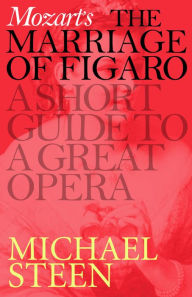 Title: Mozart's Marriage of Figaro: A Short Guide to a Great Opera, Author: Michael Steen
