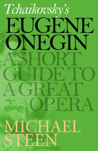 Title: Tchaikovsky's Eugene Onegin: A Short Guide to a Great Opera, Author: Michael Steen