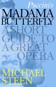 Title: Puccini's Madama Butterfly: A Short Guide to a Great Opera, Author: Michael Steen
