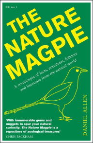 Title: The Nature Magpie: A Cornucopia of Facts, Anecdotes, Folklore and Literature from the Natural World, Author: Daniel Allen