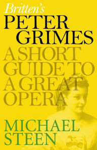 Title: Britten's Peter Grimes: A Short Guide to a Great Opera, Author: Michael Steen