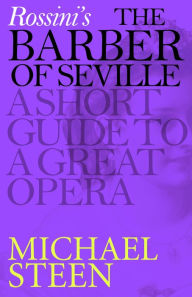 Title: Rossini's The Barber of Seville: A Short Guide to a Great Opera, Author: Michael Steen
