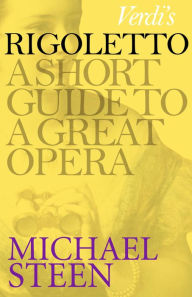 Title: Verdi's Rigoletto: A Short Guide to a Great Opera, Author: Michael Steen