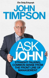 Title: Ask John: Straight-talking, common sense from the front line of management, Author: John Timpson