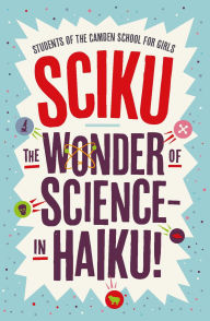 Title: Sciku: The Wonder of Science - in Haiku!, Author: Students of The Camden School for Girls