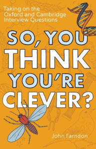 Title: So, You Think You're Clever?: Taking on The Oxford and Cambridge Questions, Author: John Farndon