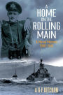 A Home on the Rolling Main: A Naval Memoir 1940-1946