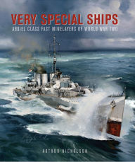 Title: Very Special Ships: Abdiel-Class Fast Minelayersof World War Two, Author: Arthur C. Nicholson