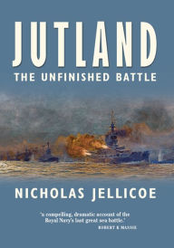 Title: Jutland: The Unfinished Battle, Author: Nicholas Jellicoe