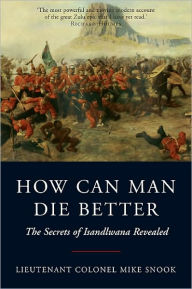 Title: How Can Man Die Better: The Secrets of Isandlwana Revealed, Author: Mike Snook