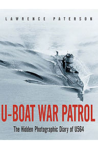 Title: U-Boat War Patrol: The Hidden Photographic Diary of U-564, Author: Lawrence Paterson