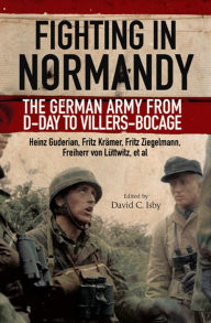 Title: Fighting in Normandy: The German Army from D-Day to Villers-Bocage, Author: David C. Isby